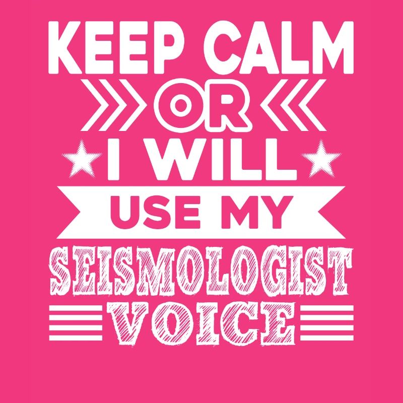 Keep Calm Or I Will Use My Seismologist Voice