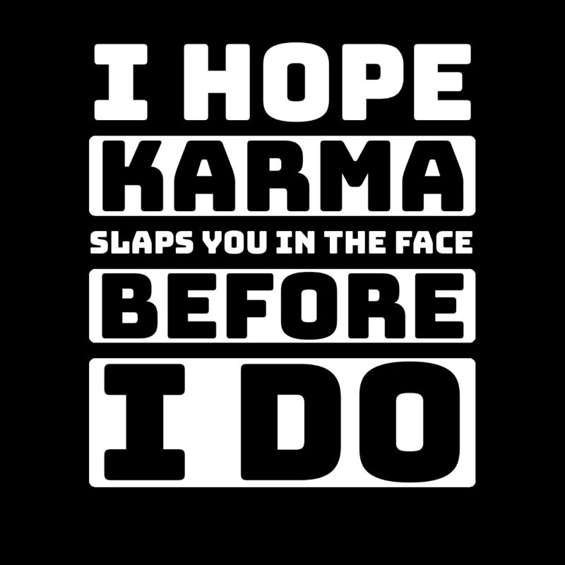I hope karma slaps you in the face before I do