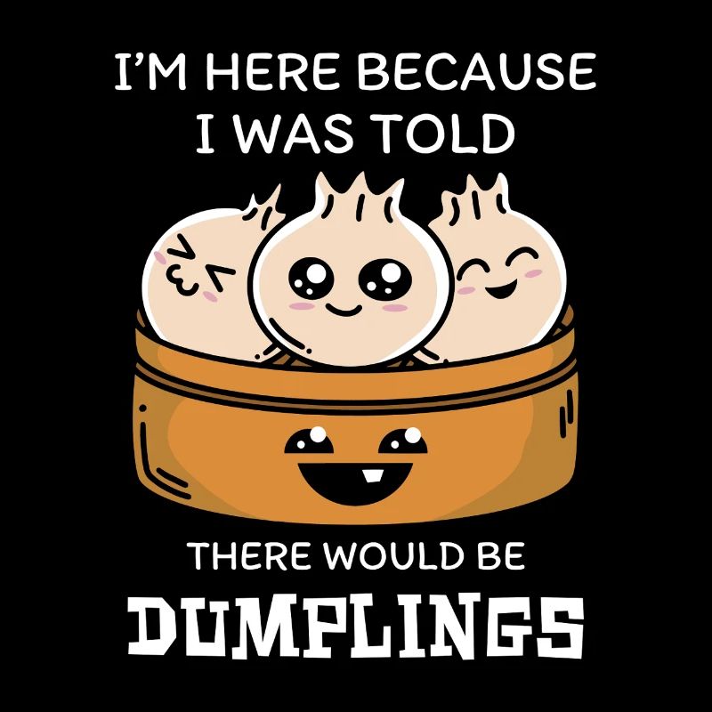 I'm here for the dumplings