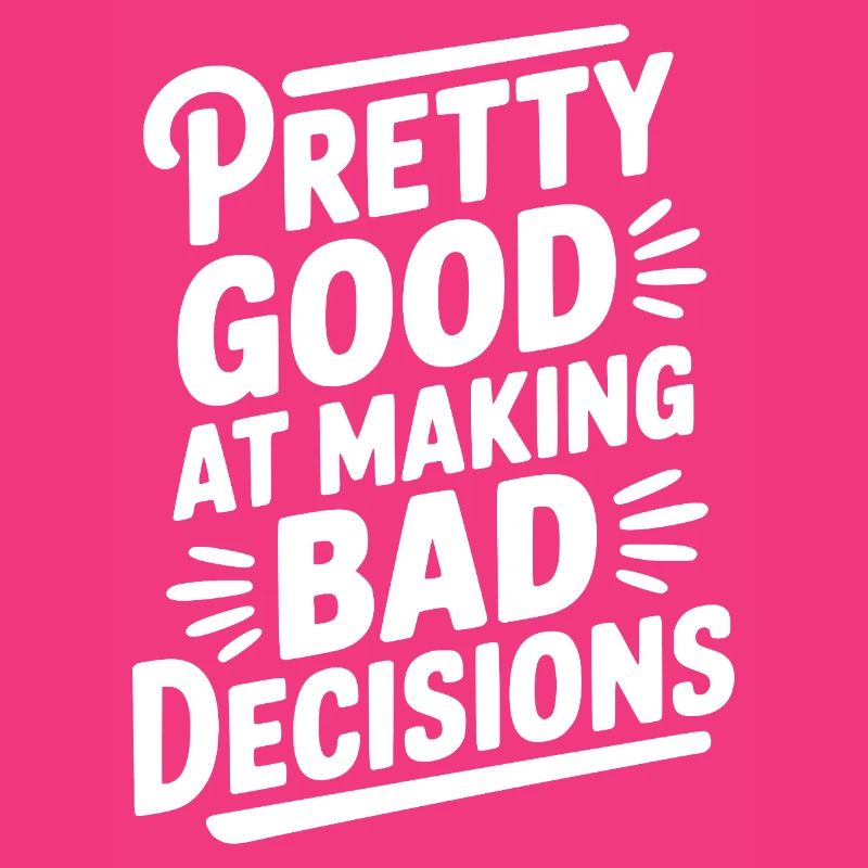 Pretty Good At Making Bad Decisions