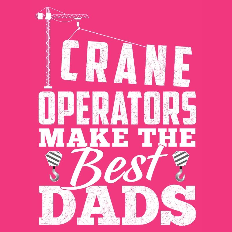 Crane Operators Make The Best Dads - Grunguin