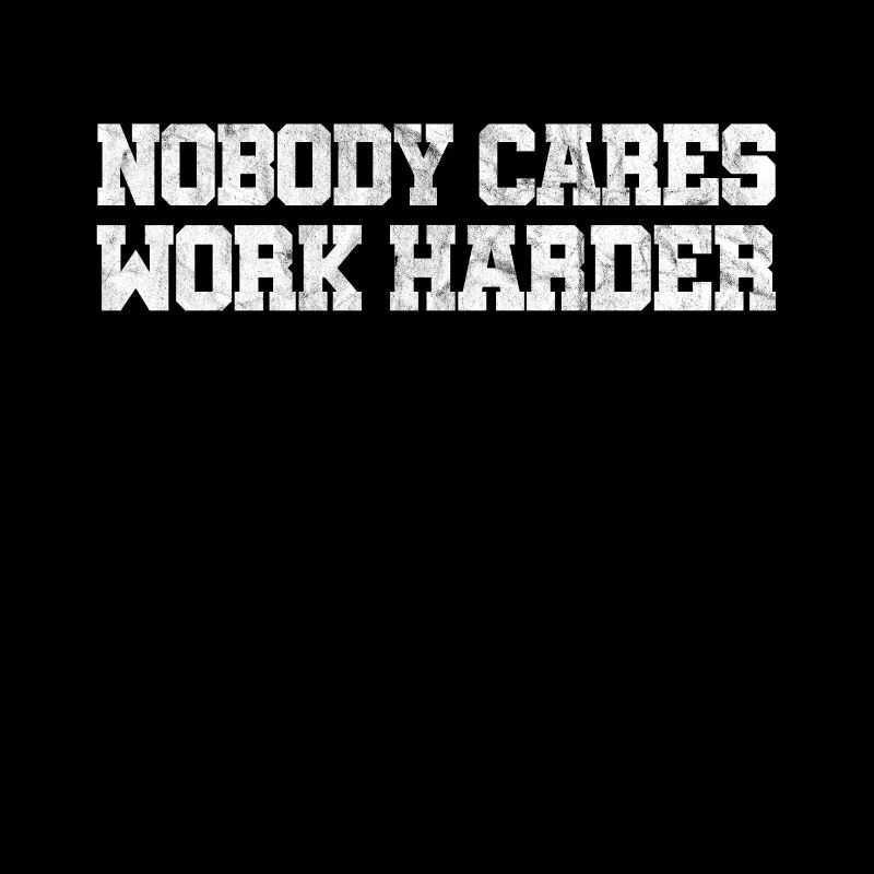 Nobody Cares Work Harder