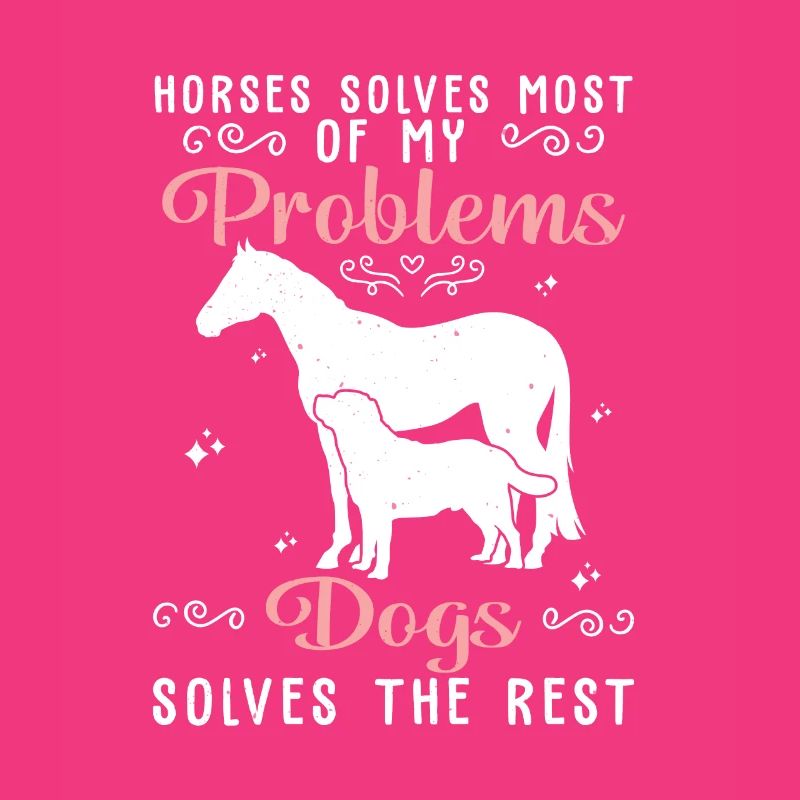 Horses Solves Most Of My Problems Dogs Solves The
