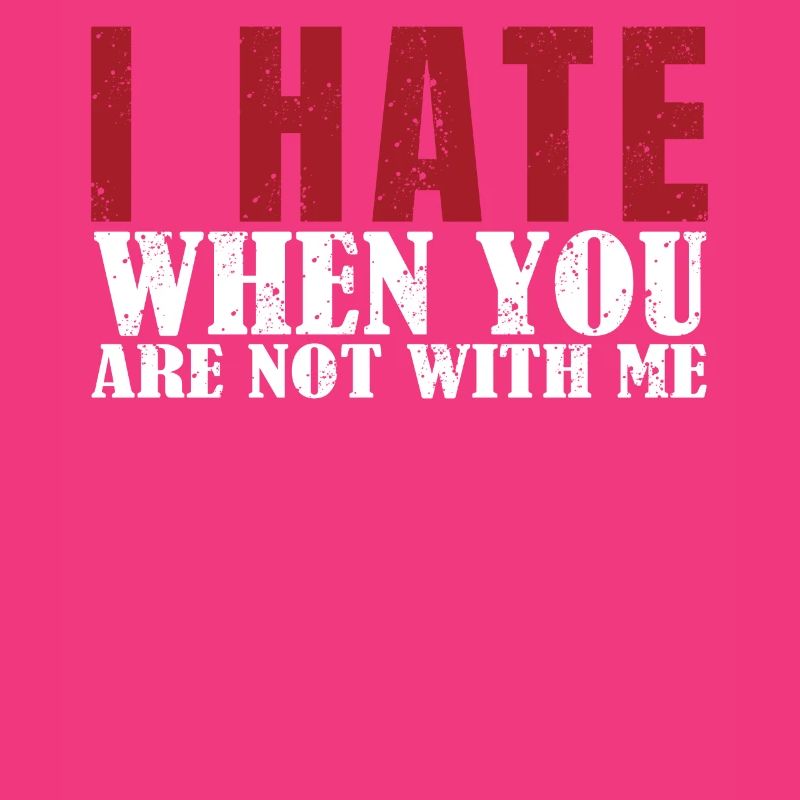 I hate it when you're not with me dear