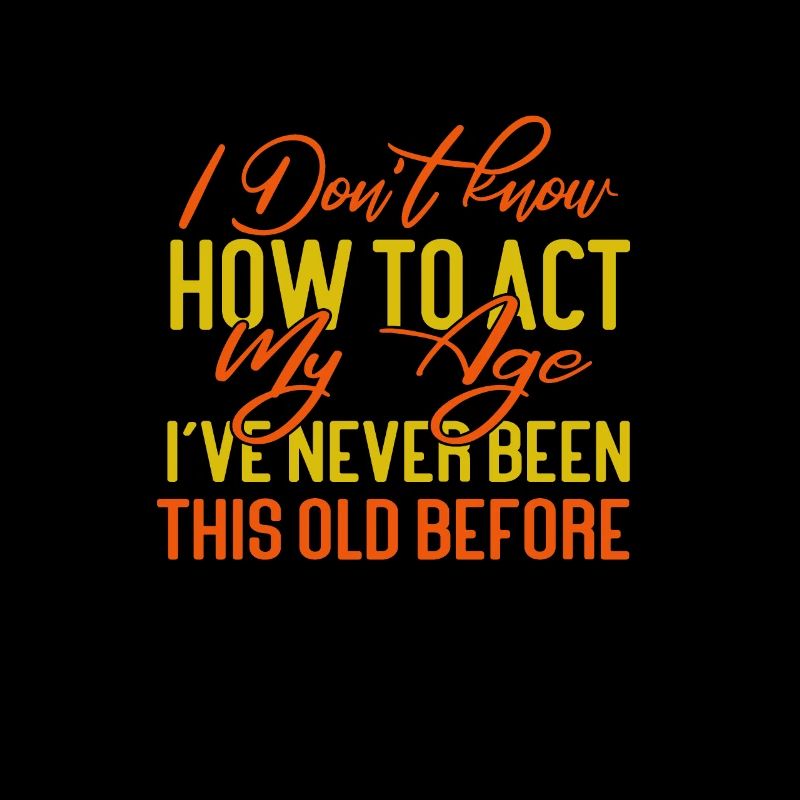 I Dont Know How To Act My Age Ive Never Been