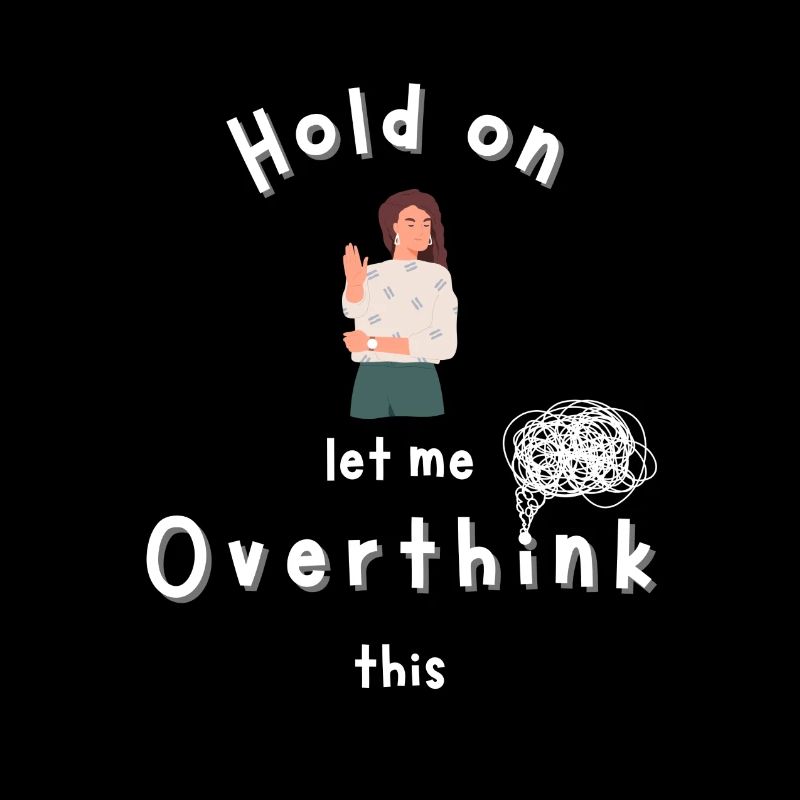 Hold on let me Overthink this