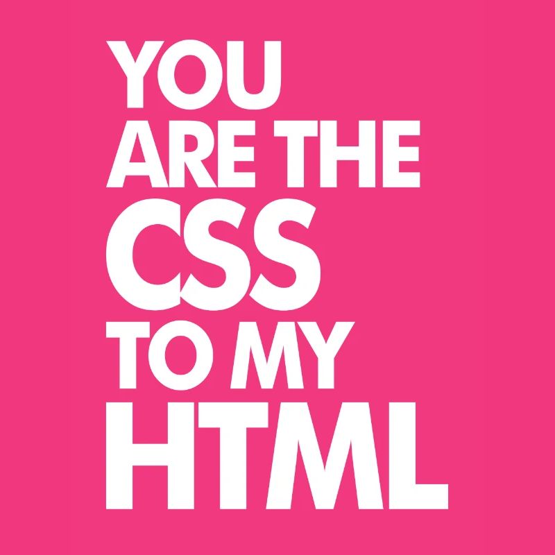 Vous êtes le CSS à mon HTML