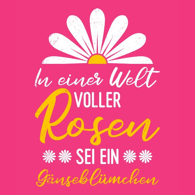 In einer Welt voller Rosen sei ein Gänseblümchen