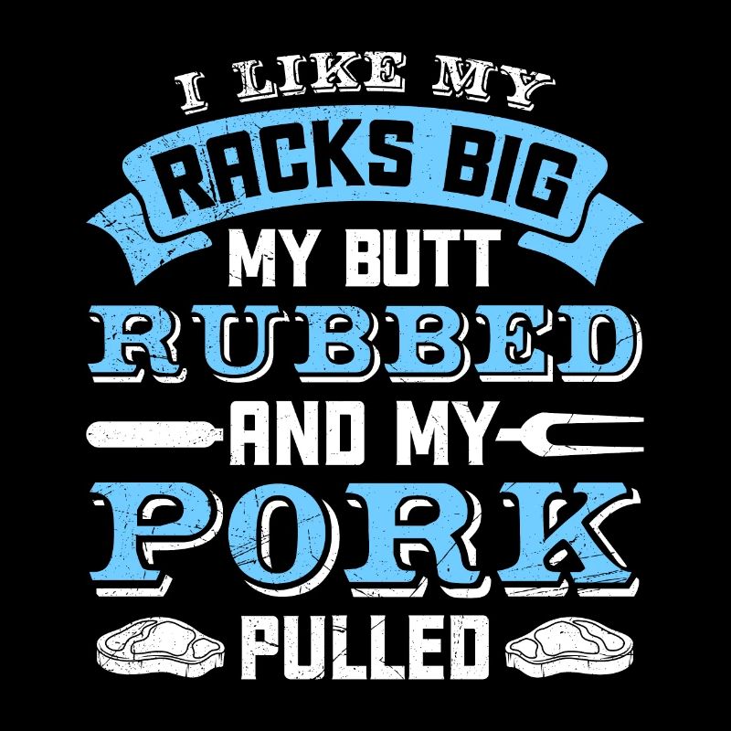 Meat Lovers Like my Racks Big Butt Rubbed