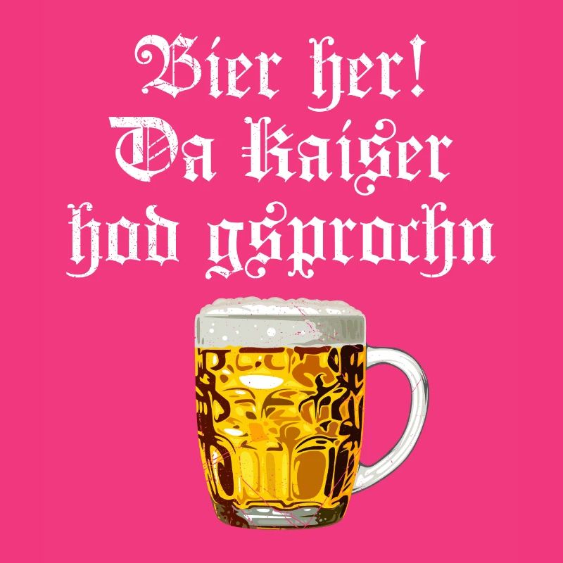Bier her der Kaiser hat gesprochen
