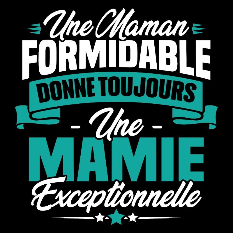 Une Maman formidable donne toujours une Mamie