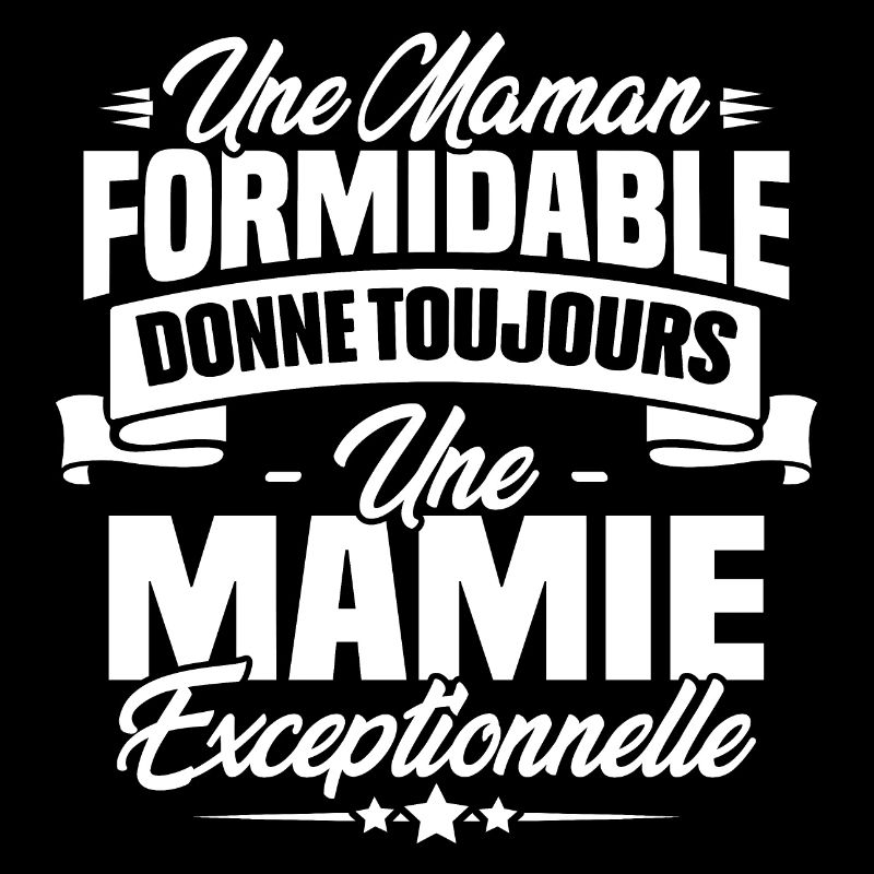 Une Maman formidable donne toujours une Mamie