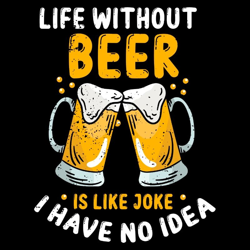 La vie sans bière est comme une blague Je n’ai pas de