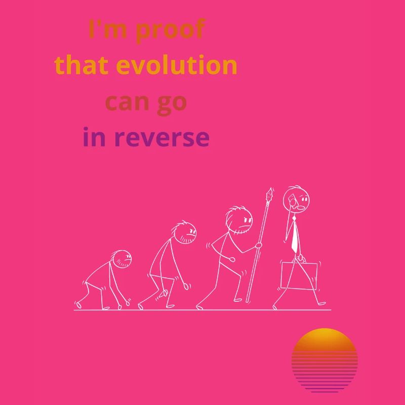 I'm proof that evolution can go in reverse