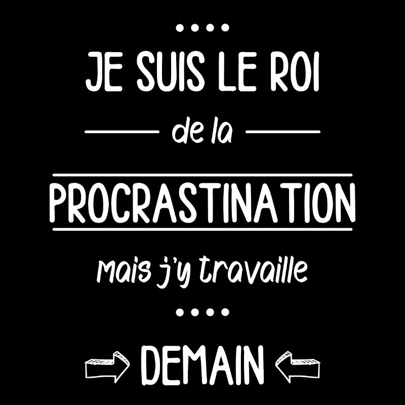 Je suis le roi de la procrastination
