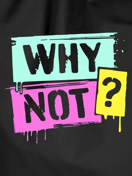 WHY NOT?