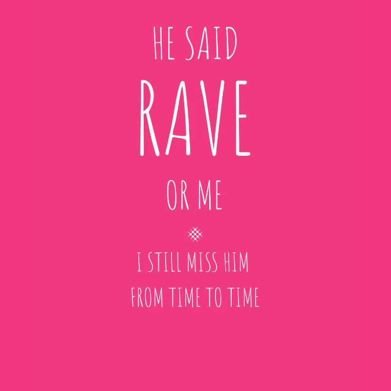 Er sagte, Rave Oder Ich, Ich Vermisse ihn Immer