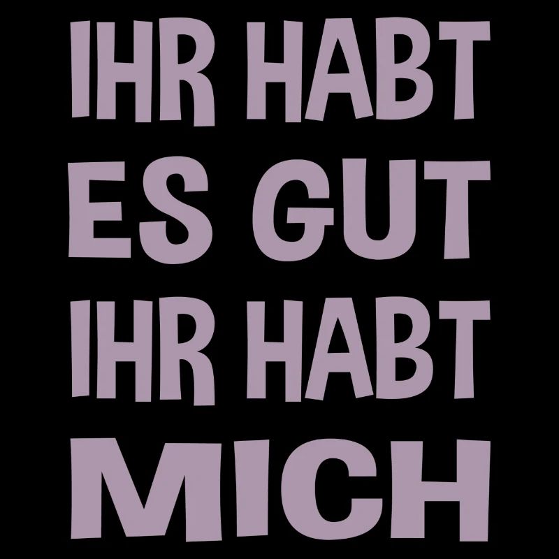 Du hast es gut du hast mich