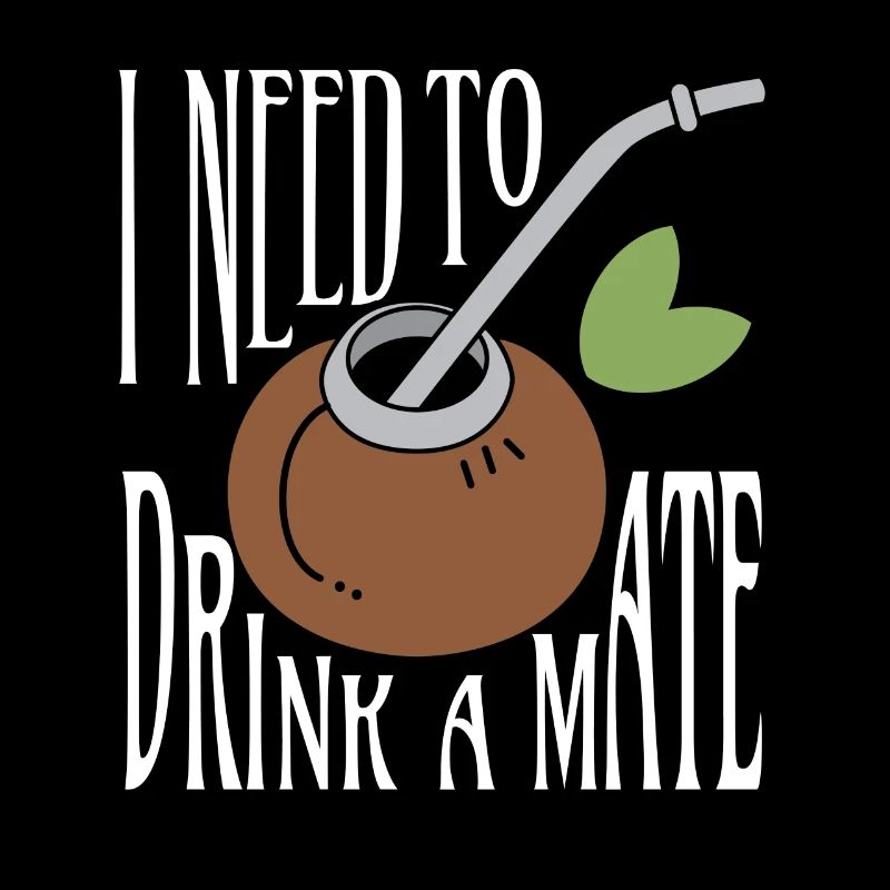 I Need To Drink A Mate Tea Trinker