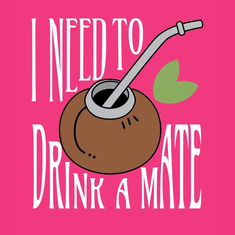 I Need To Drink A Mate Tea Trinker