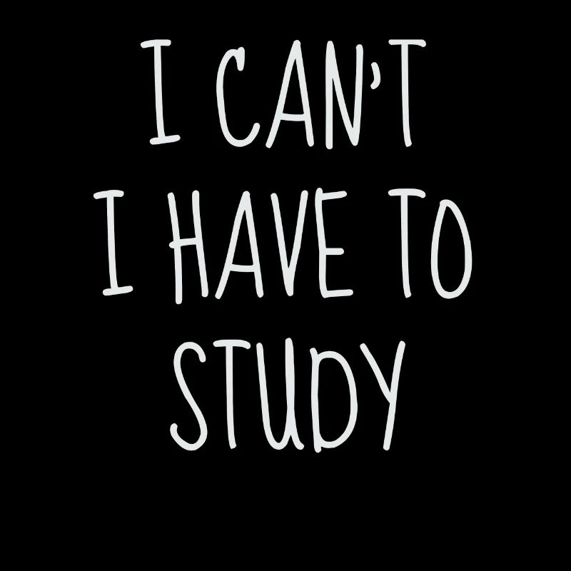 I Can’t I Have To Study