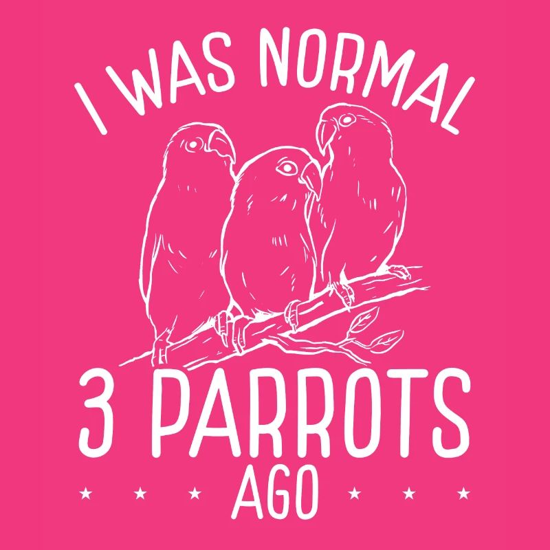 I was normal with three parrots