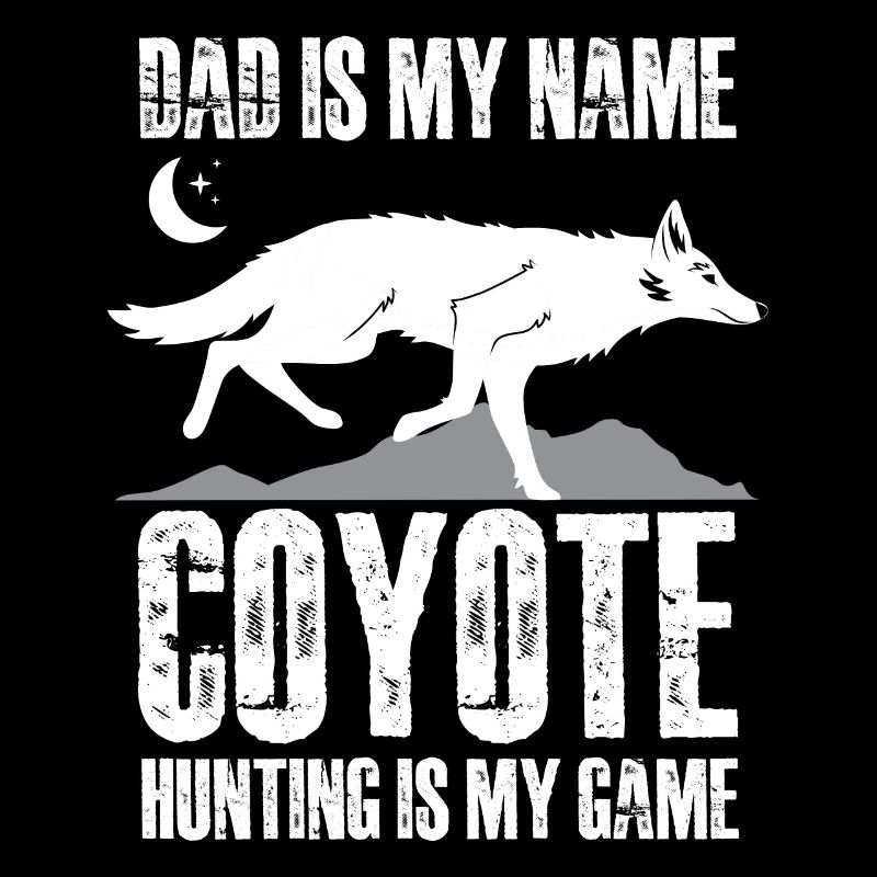 dad is my name coyote hunting is my game Design