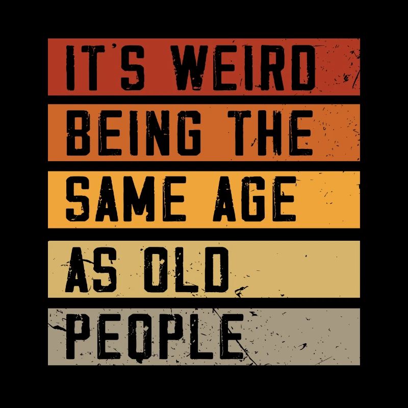 It's weird being the same age as old people