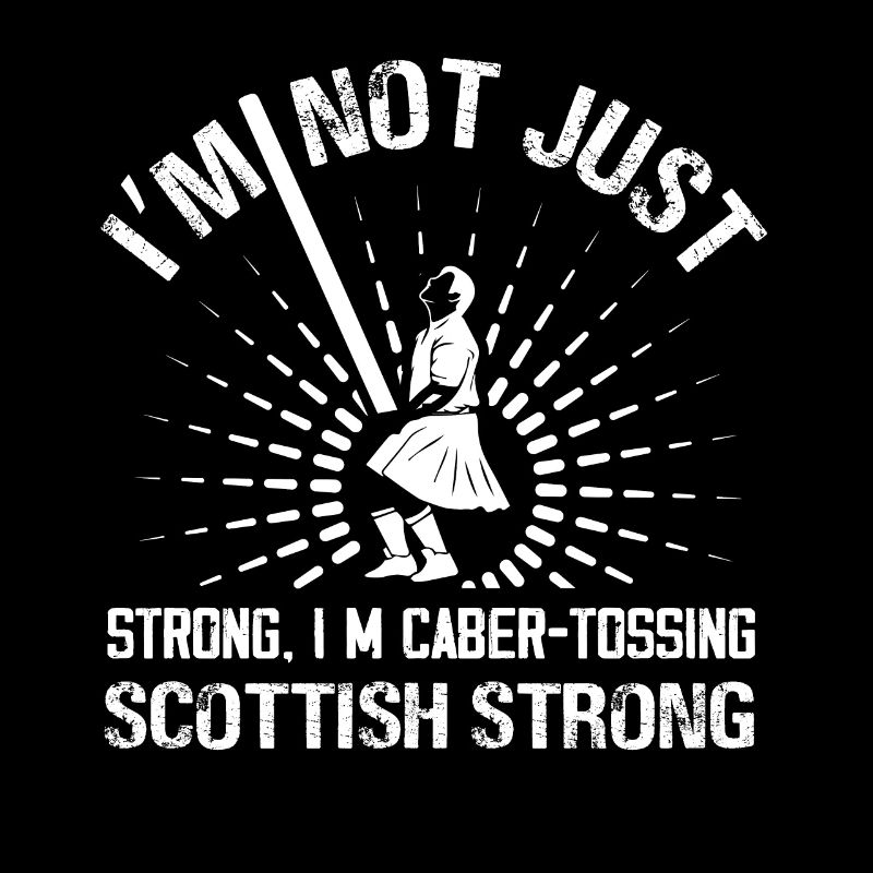 I'm Not Just Strong I'm Caber Tossing Scottish