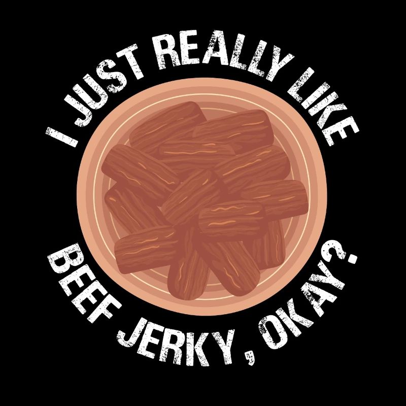I Just Really Like Beef Jerky Okay Dried Meat