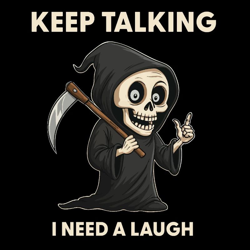 Keep talking - Grim Reaper Sarcasm Saying