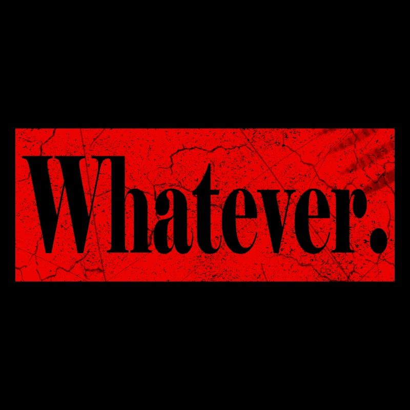 Whatever