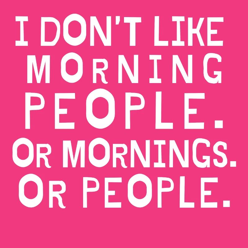 Ich mag keine Morgenleute oder Morgen oder Leute
