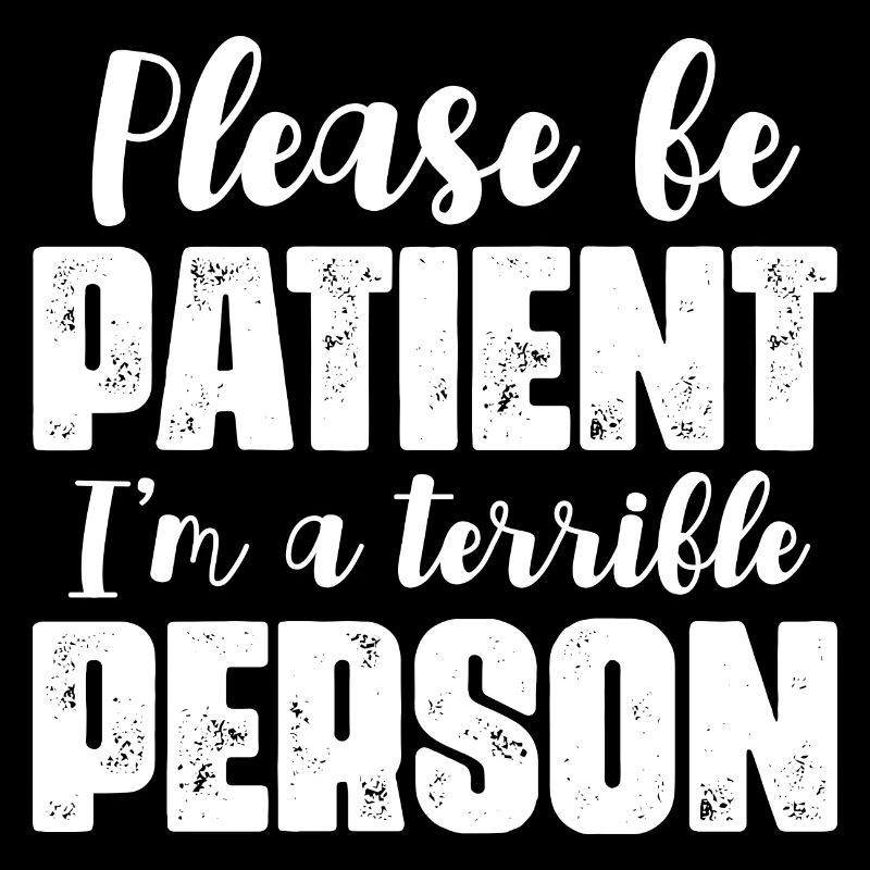 S’il vous plaît soyez patient je suis une personne terrible