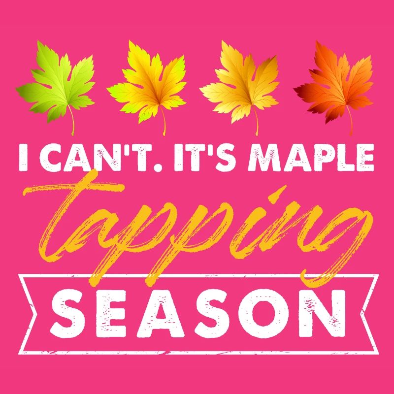 I cant Its maple tapping season Design