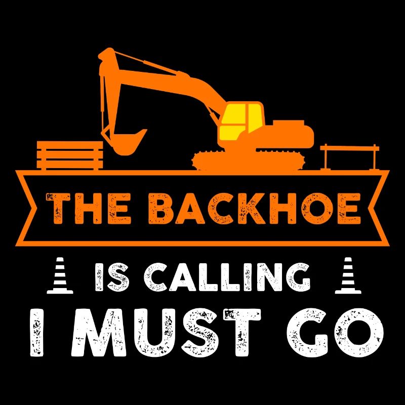 backhoe is calling I must go Design for a backhoe