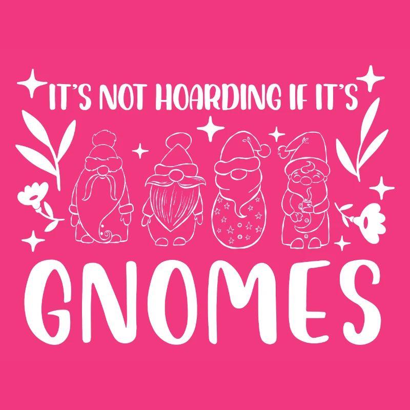 It's not hoarding if it's Gnomes