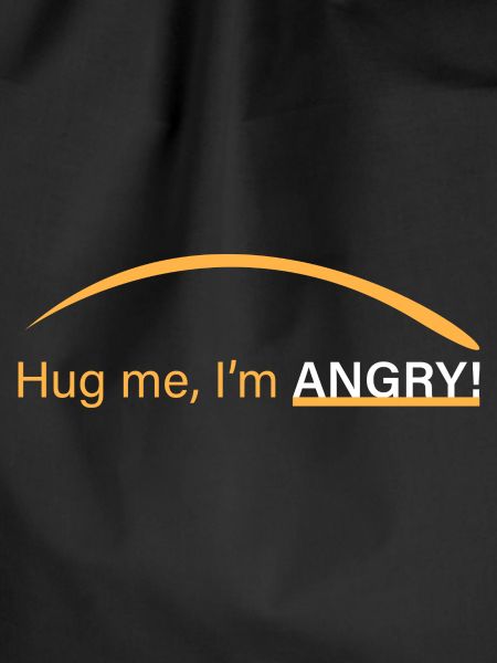 Hug me, I'm angry!