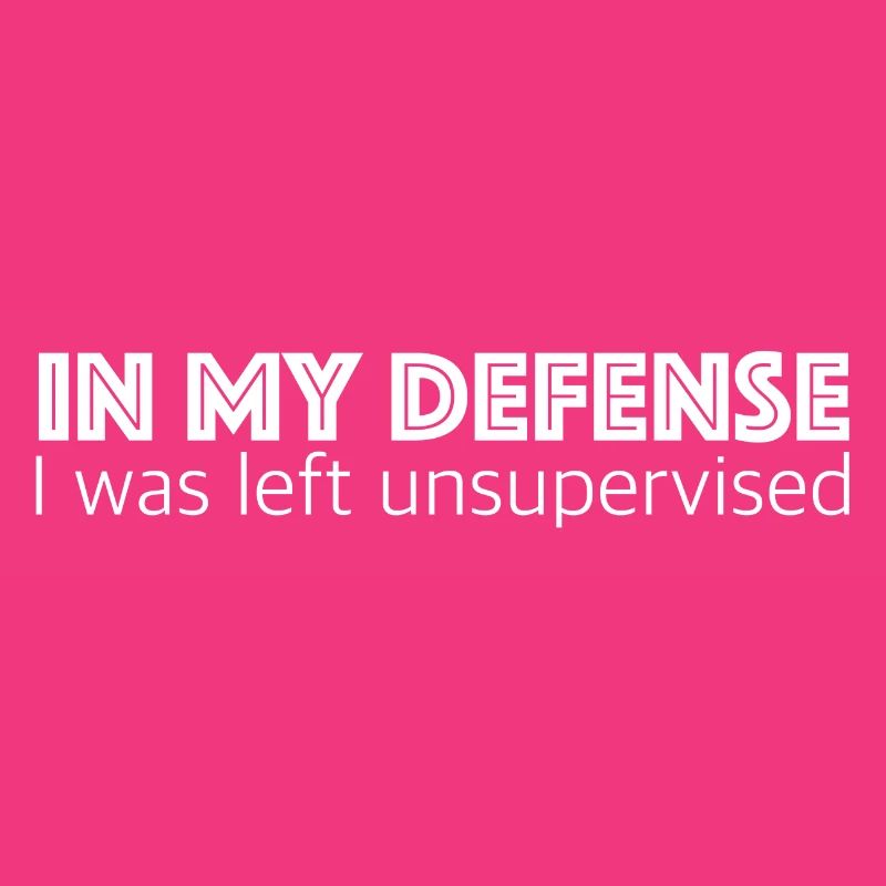I was left unattended | Sarcasm