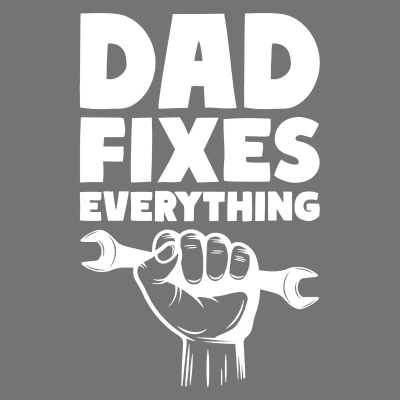 Dad Fixes Everything Fix Dad Daddy