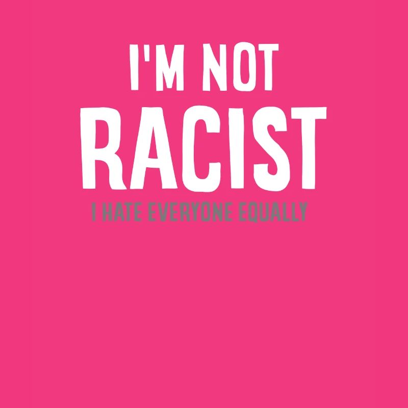 I'm Not Racist I Hate Everyone Equally - Sarcasm AntiSocial