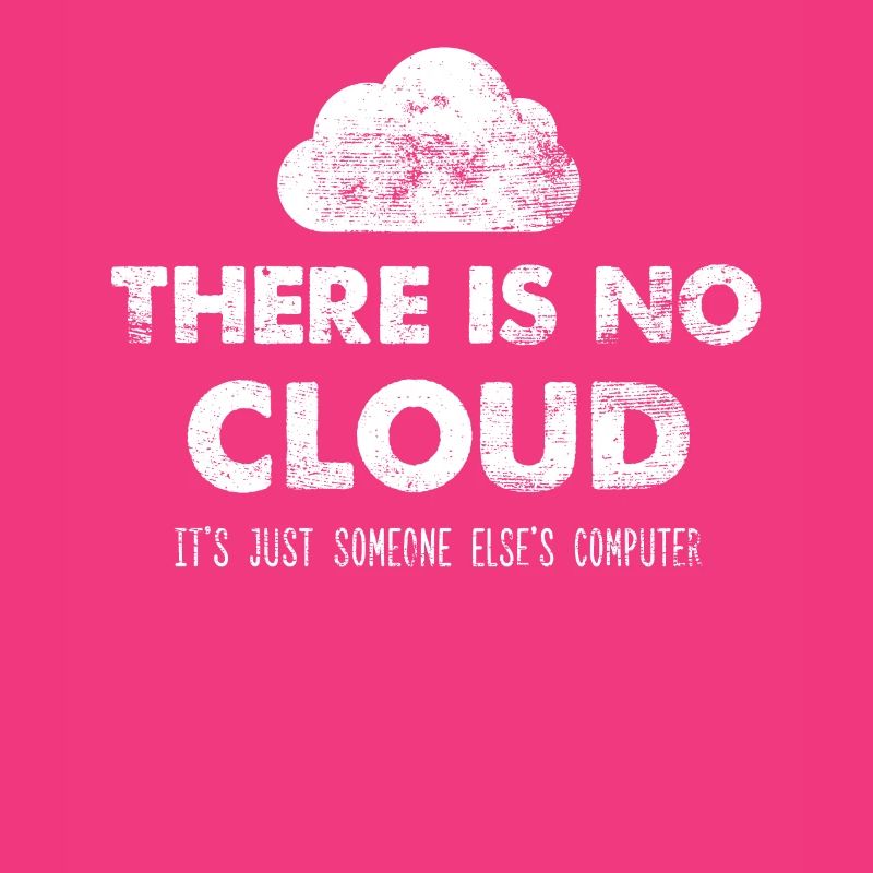 There Is No Cloud Its Just Someone Else's Computer