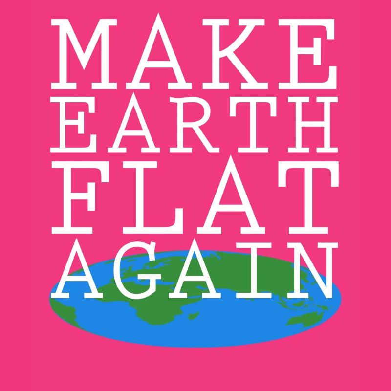 Make Earth Flat Again