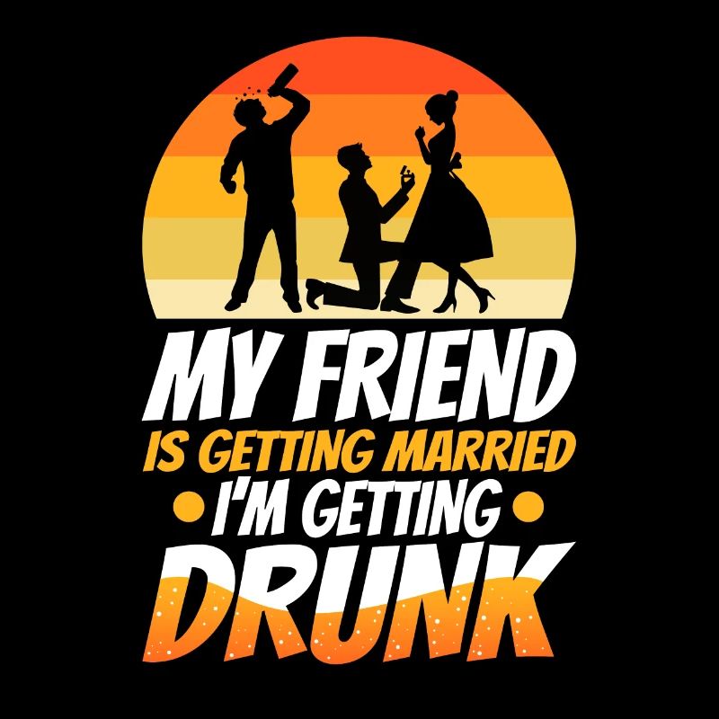My friend is getting married, im getting drunk