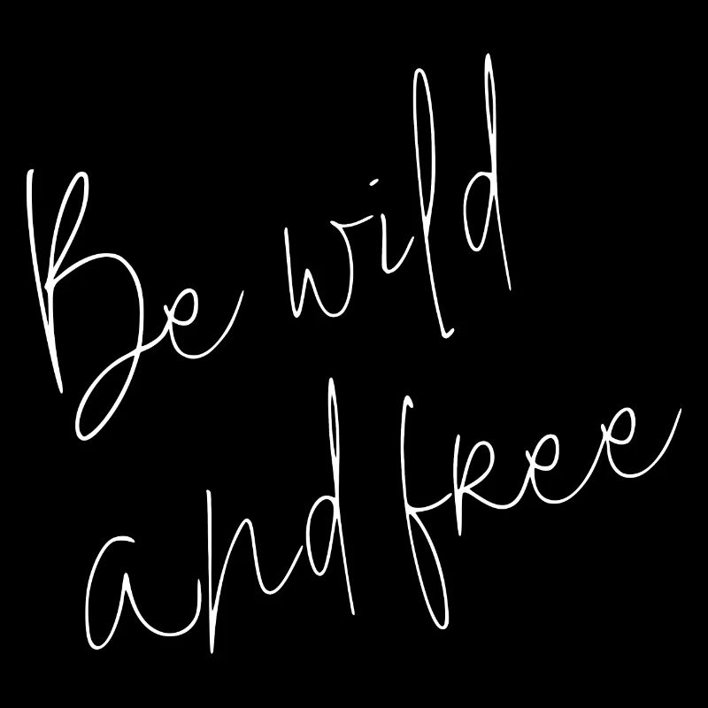 be wild and free