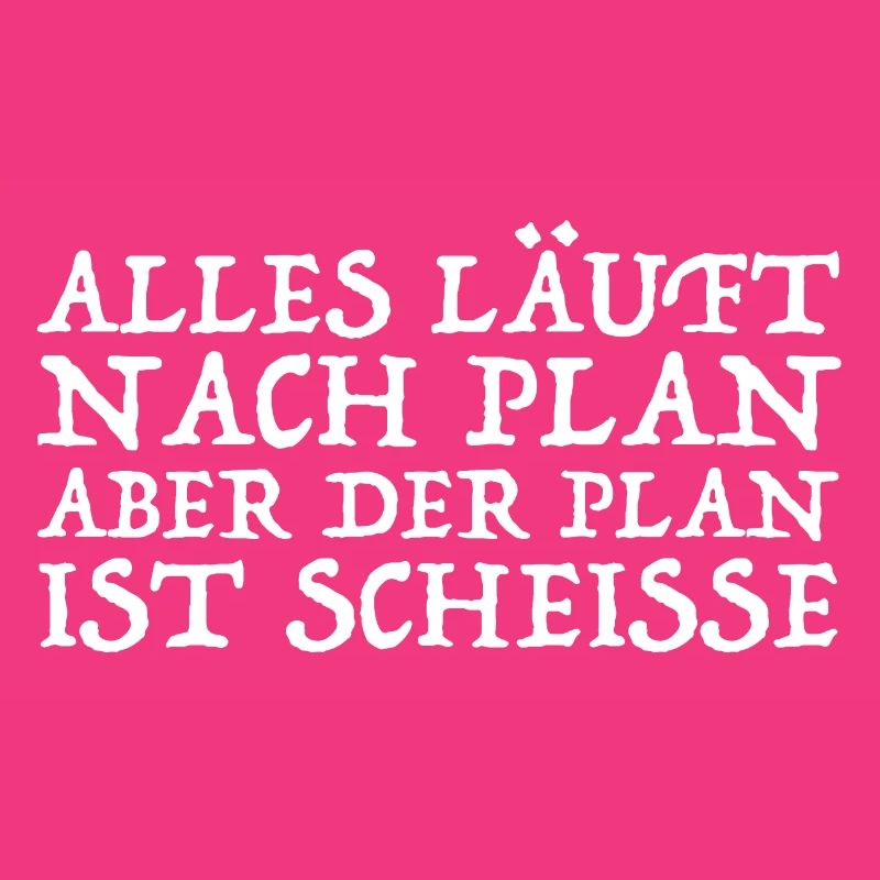 Alles läuft nach Plan aber der Plan ist Scheisse