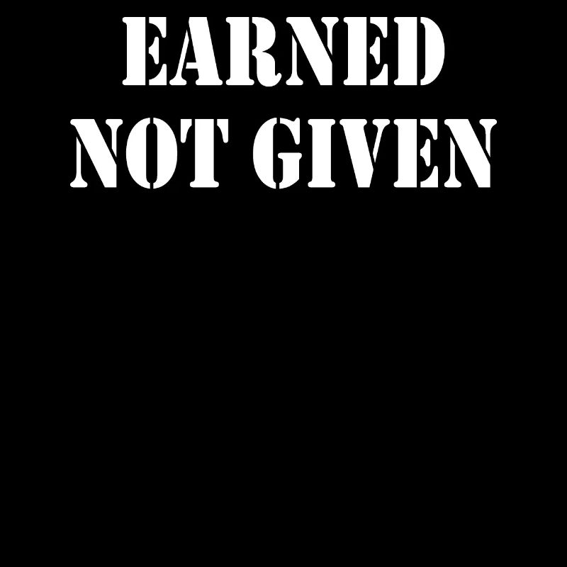 EARNED NOT GIVEN