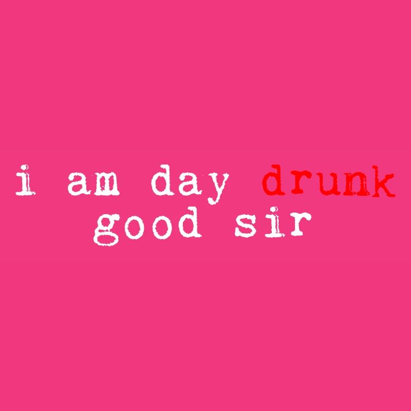 I Am Day Drunk, Good Sir 4
