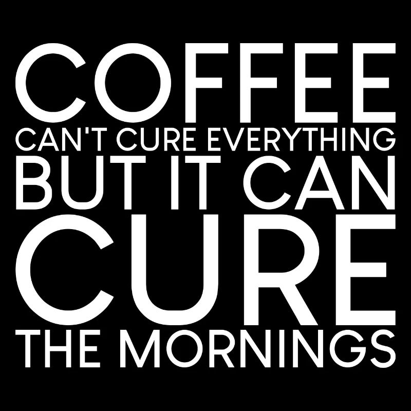 Coffee Can't Cure Everything Cure The Mornings