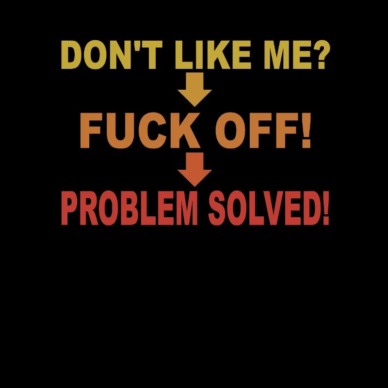 Dont Like Me Fuck Off Problem Solved
